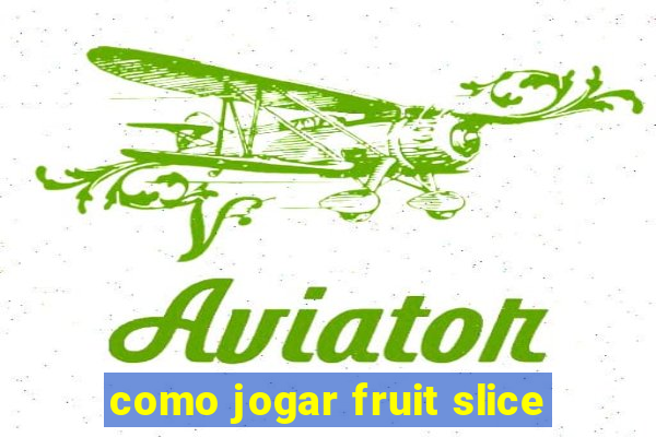 como jogar fruit slice